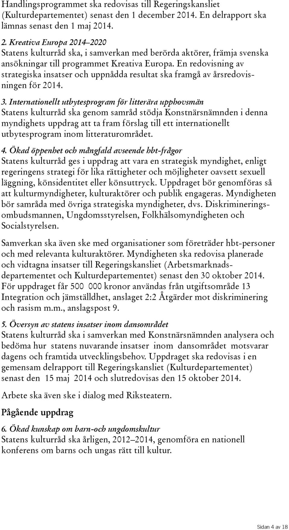 En redovisning av strategiska insatser och uppnådda resultat ska framgå av årsredovisningen för 2014. 3.