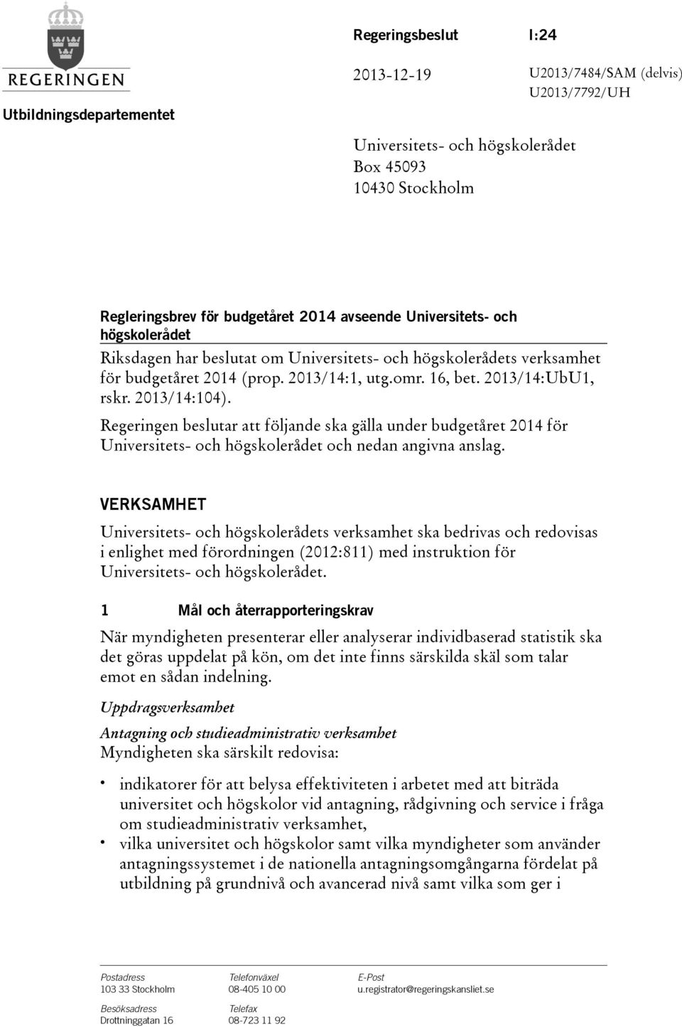 Regeringen beslutar att följande ska gälla under budgetåret 2014 för Universitets- och högskolerådet och nedan angivna anslag.