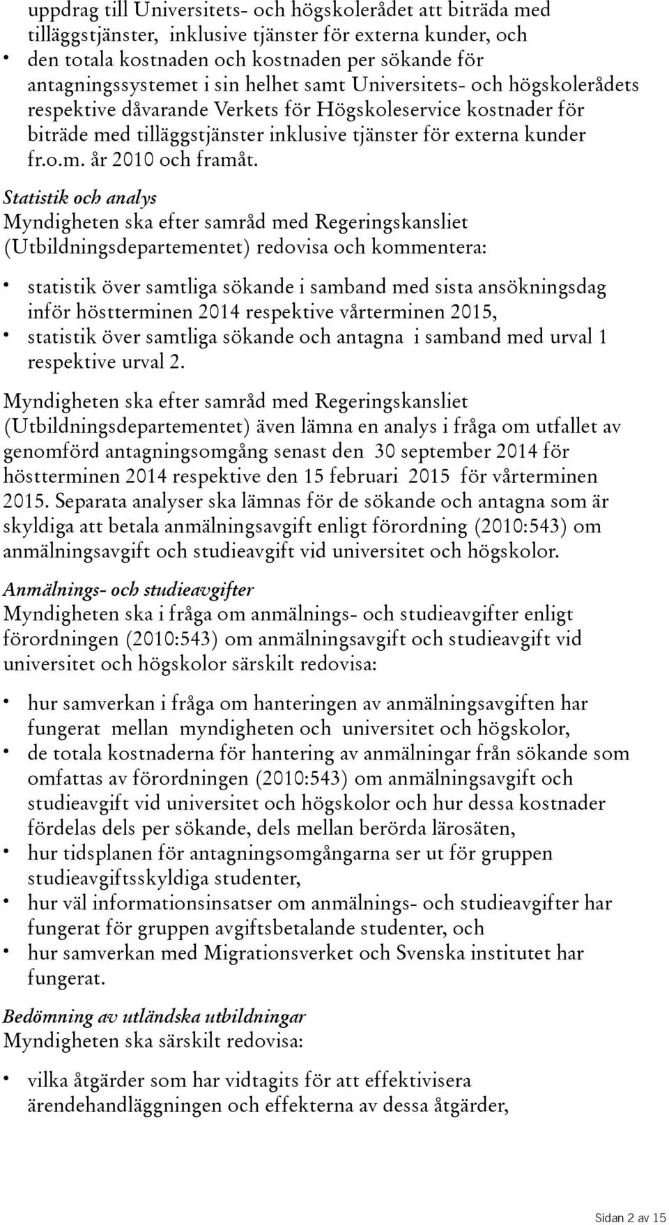 Statistik och analys Myndigheten ska efter samråd med Regeringskansliet (Utbildningsdepartementet) redovisa och kommentera: statistik över samtliga sökande i samband med sista ansökningsdag inför