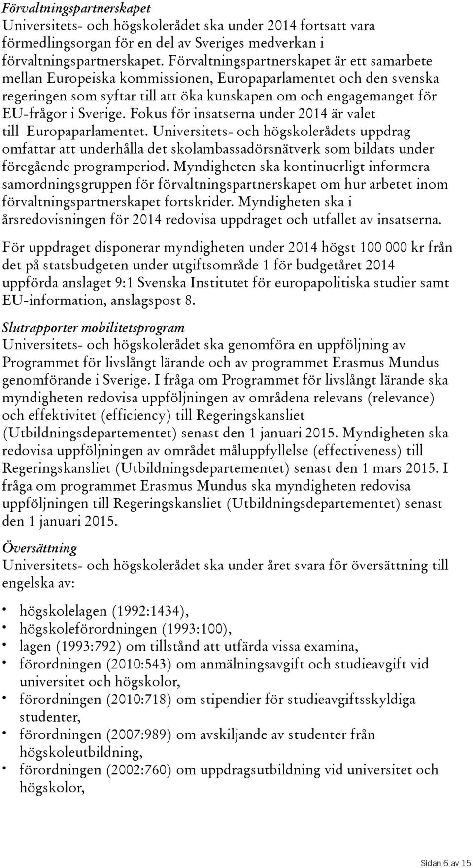 Fokus för insatserna under 2014 är valet till Europaparlamentet. Universitets- och högskolerådets uppdrag omfattar att underhålla det skolambassadörsnätverk som bildats under föregående programperiod.