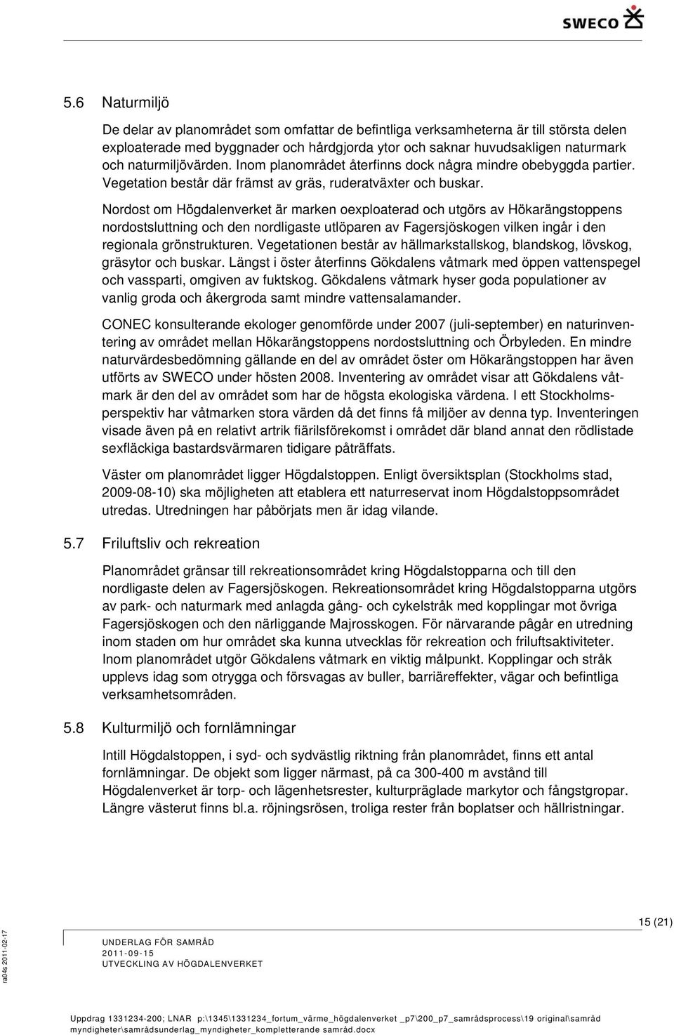 Nordost om Högdalenverket är marken oexploaterad och utgörs av Hökarängstoppens nordostsluttning och den nordligaste utlöparen av Fagersjöskogen vilken ingår i den regionala grönstrukturen.