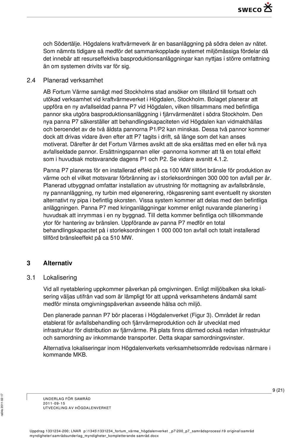 var för sig. 2.4 Planerad verksamhet AB Fortum Värme samägt med Stockholms stad ansöker om tillstånd till fortsatt och utökad verksamhet vid kraftvärmeverket i Högdalen, Stockholm.