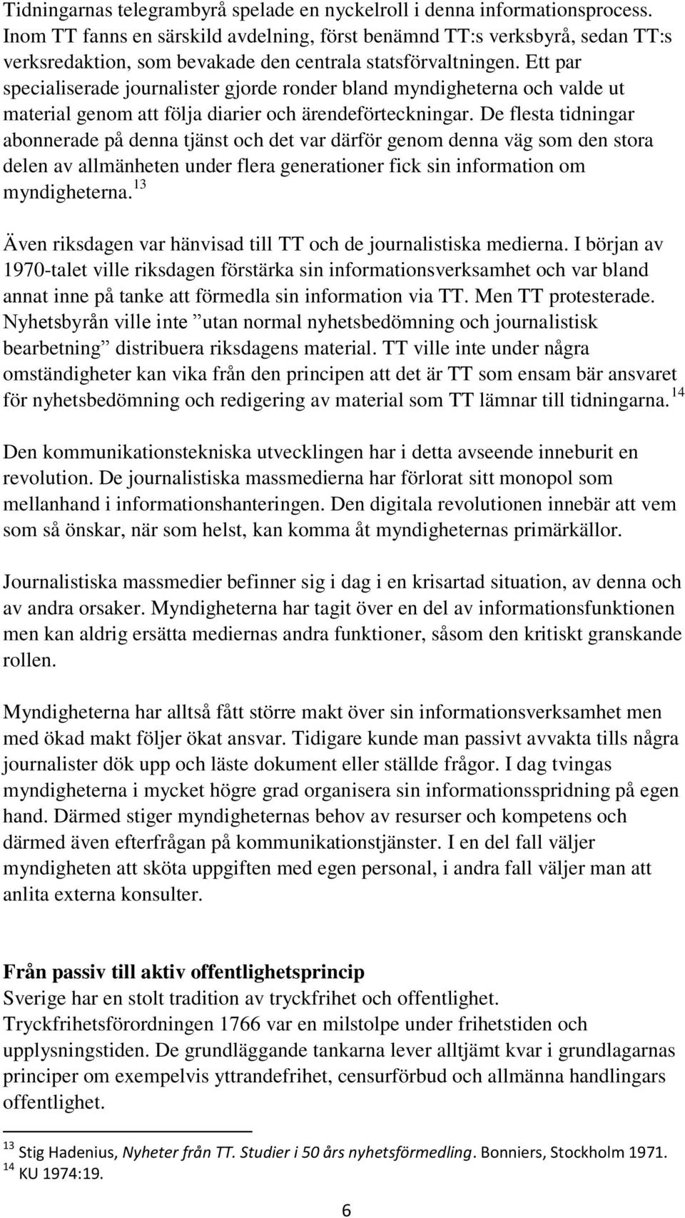 Ett par specialiserade journalister gjorde ronder bland myndigheterna och valde ut material genom att följa diarier och ärendeförteckningar.