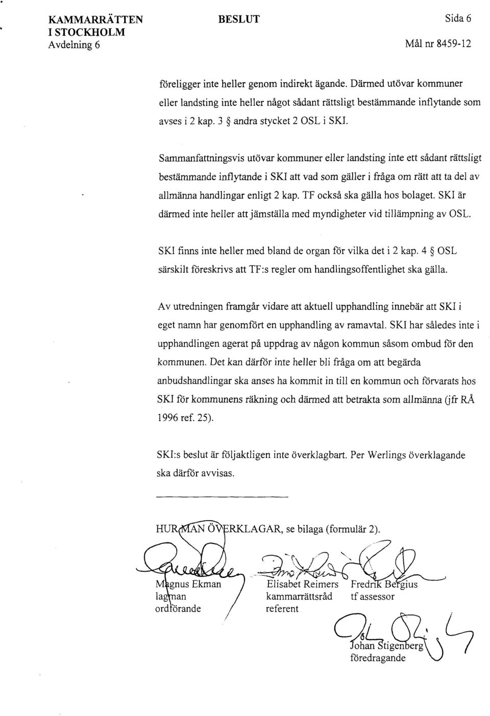 Sammanfattningsvis utövar kommuner eller landsting inte ett sådant rättsligt bestämmande inflytande i SKI att vad som gäller i fråga om rätt att ta del av allmänna handlingar enligt 2 kap.