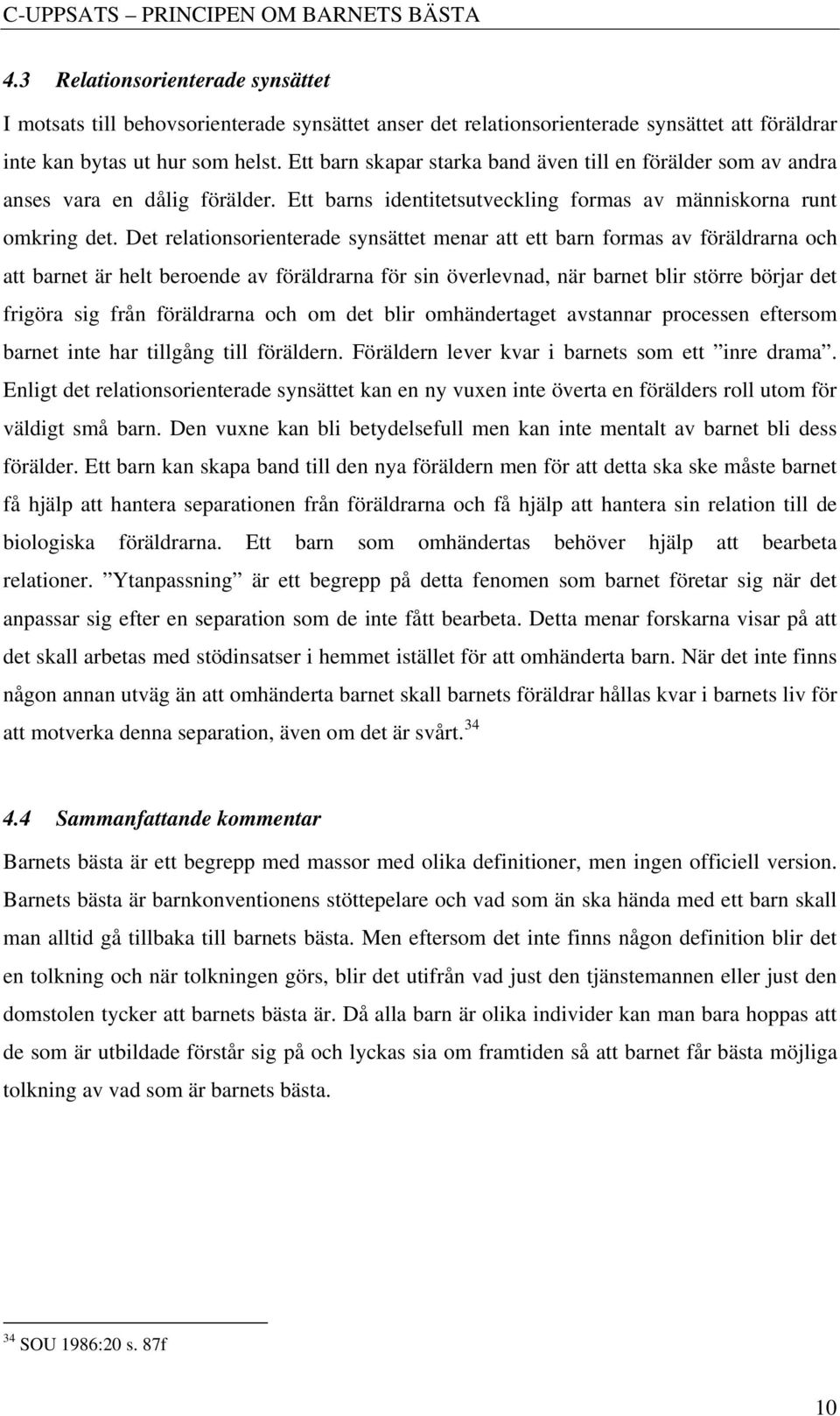 Ett barn skapar starka band även till en förälder som av andra anses vara en dålig förälder. Ett barns identitetsutveckling formas av människorna runt omkring det.