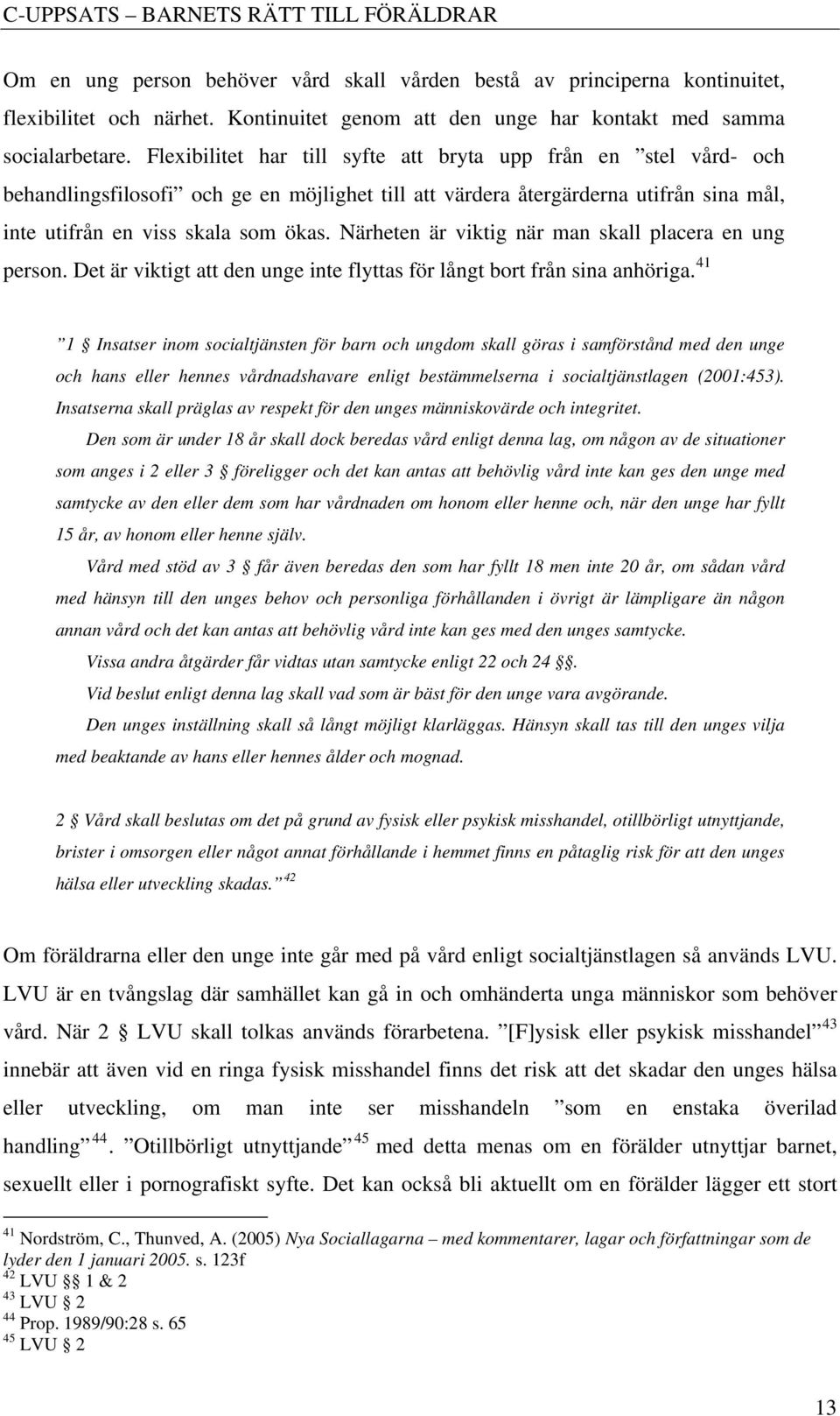 Flexibilitet har till syfte att bryta upp från en stel vård- och behandlingsfilosofi och ge en möjlighet till att värdera återgärderna utifrån sina mål, inte utifrån en viss skala som ökas.