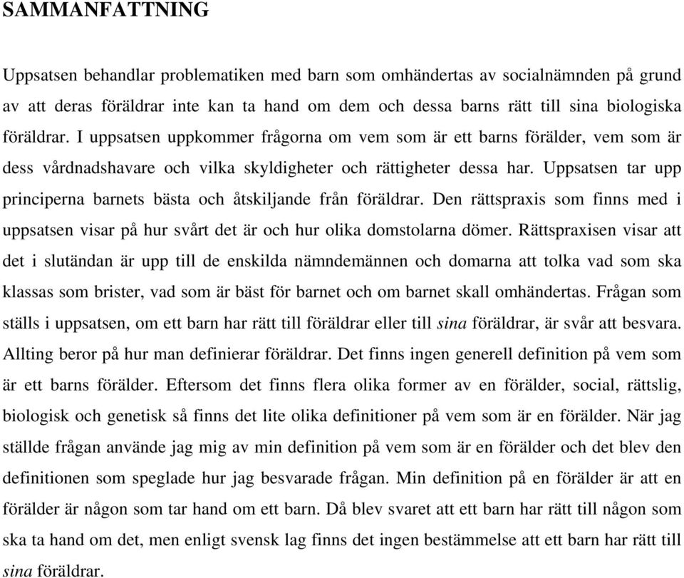 Uppsatsen tar upp principerna barnets bästa och åtskiljande från föräldrar. Den rättspraxis som finns med i uppsatsen visar på hur svårt det är och hur olika domstolarna dömer.