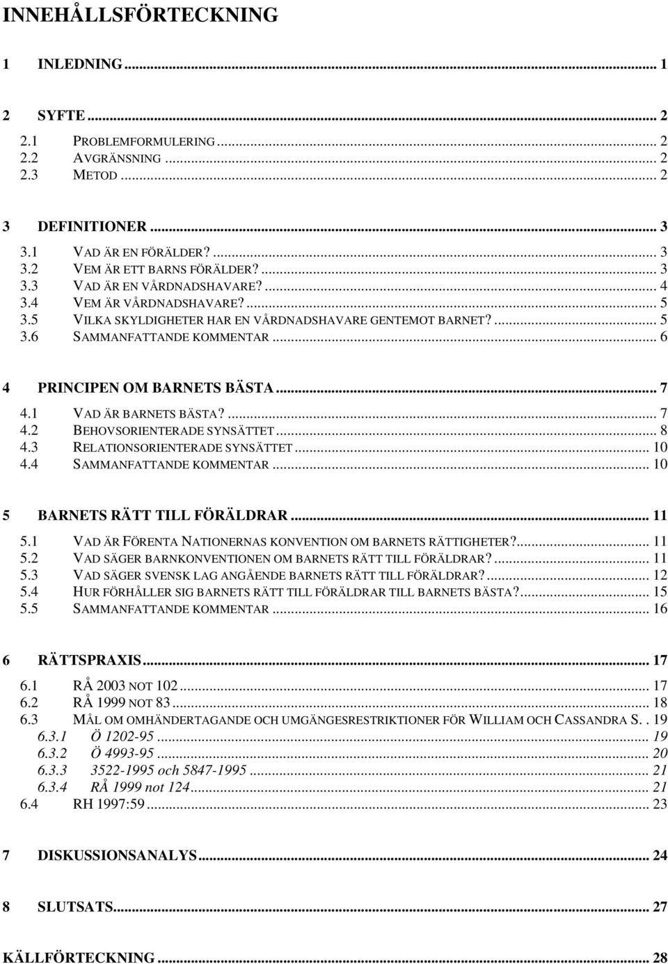 ... 7 4.2 BEHOVSORIENTERADE SYNSÄTTET... 8 4.3 RELATIONSORIENTERADE SYNSÄTTET... 10 4.4 SAMMANFATTANDE KOMMENTAR... 10 5 BARNETS RÄTT TILL FÖRÄLDRAR... 11 5.