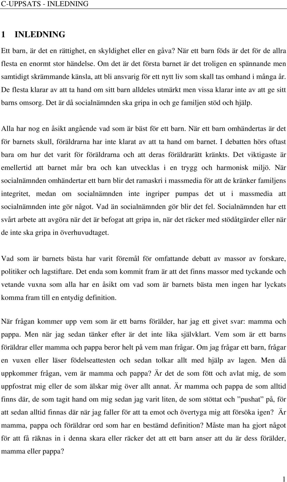 De flesta klarar av att ta hand om sitt barn alldeles utmärkt men vissa klarar inte av att ge sitt barns omsorg. Det är då socialnämnden ska gripa in och ge familjen stöd och hjälp.