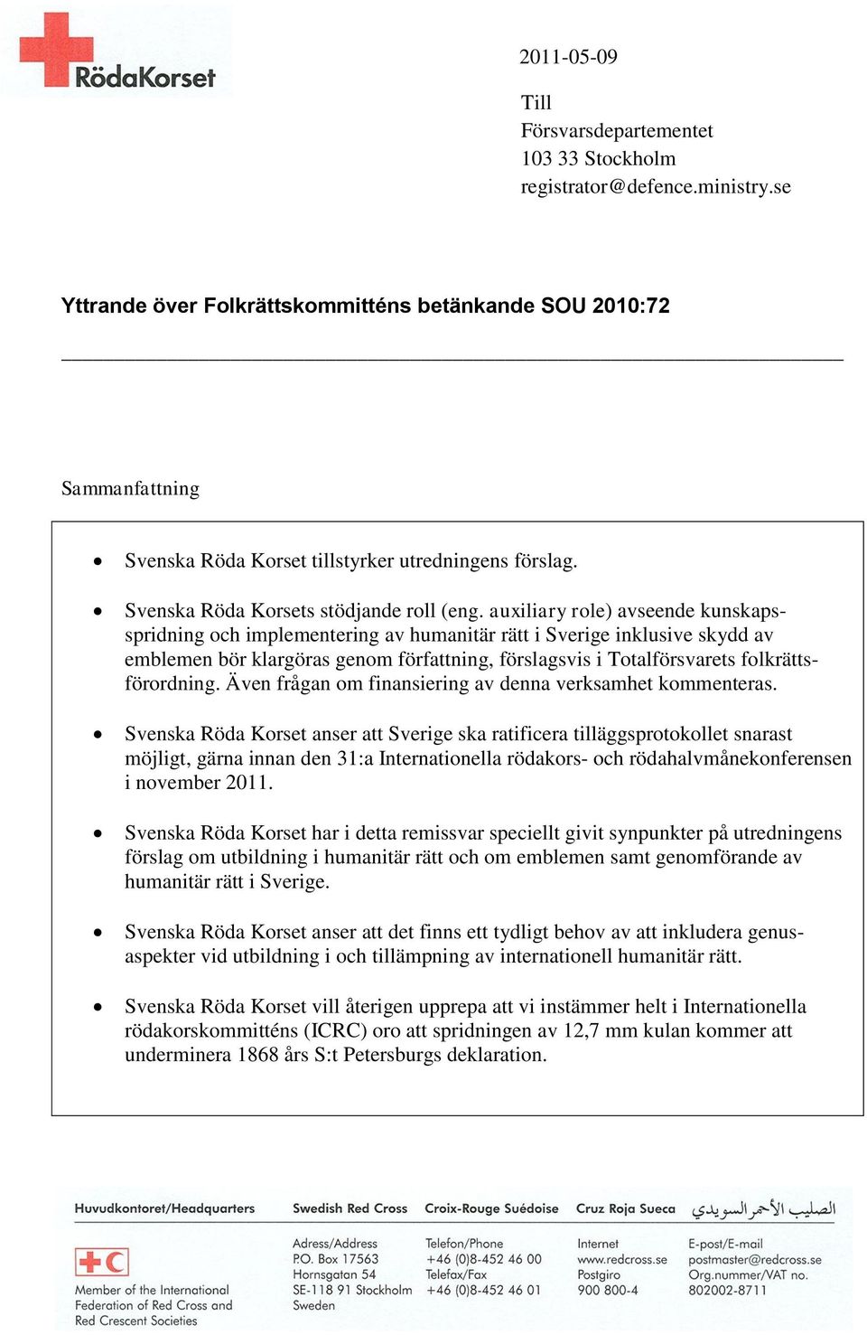 auxiliary role) avseende kunskapsspridning och implementering av humanitär rätt i Sverige inklusive skydd av emblemen bör klargöras genom författning, förslagsvis i Totalförsvarets