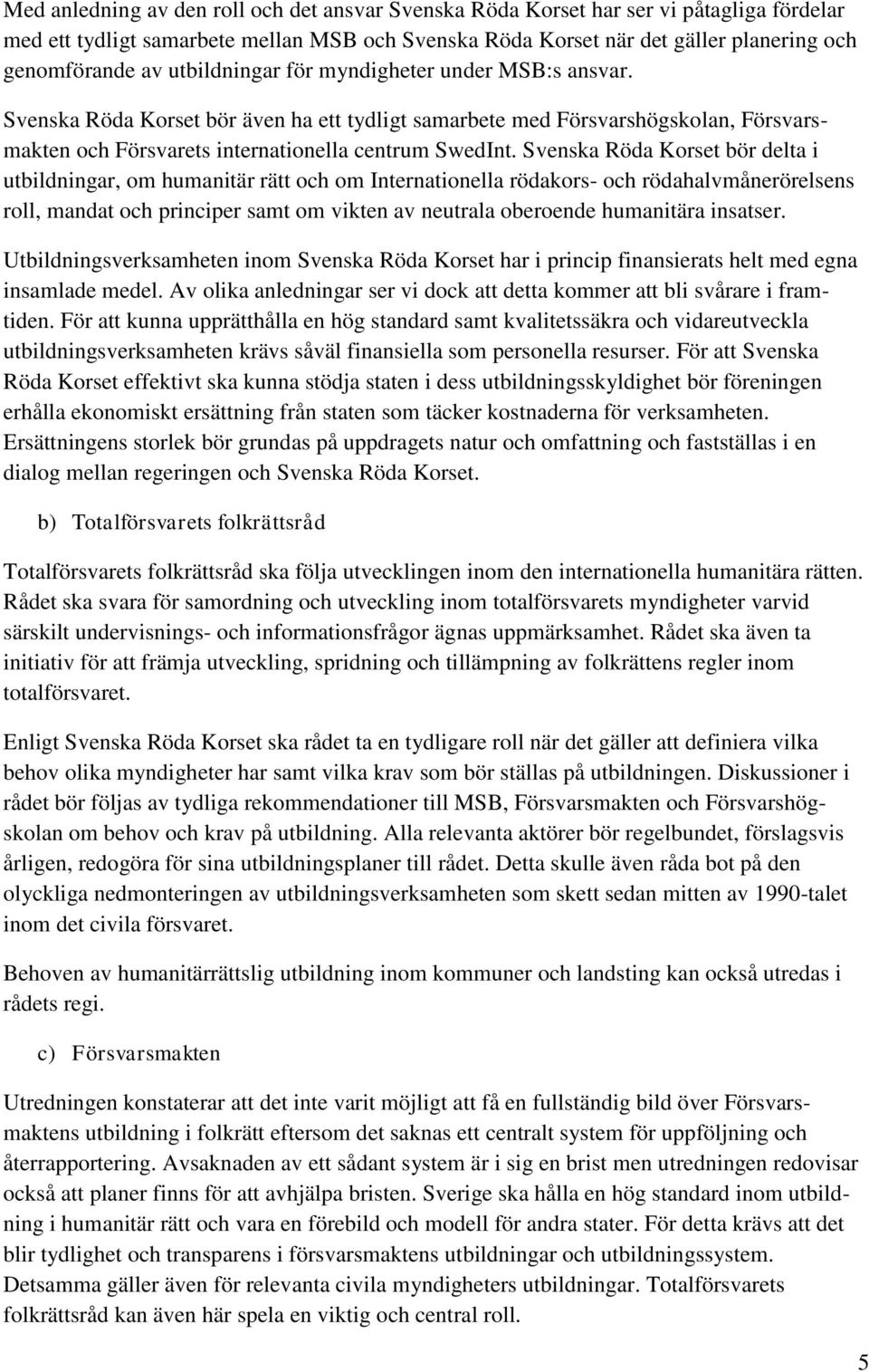 Svenska Röda Korset bör delta i utbildningar, om humanitär rätt och om Internationella rödakors- och rödahalvmånerörelsens roll, mandat och principer samt om vikten av neutrala oberoende humanitära