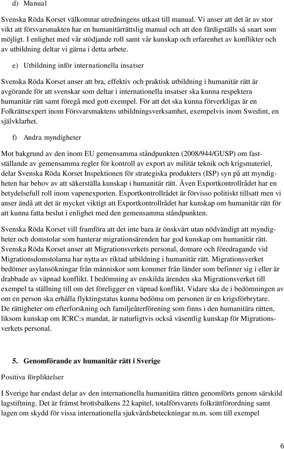 I enlighet med vår stödjande roll samt vår kunskap och erfarenhet av konflikter och av utbildning deltar vi gärna i detta arbete.