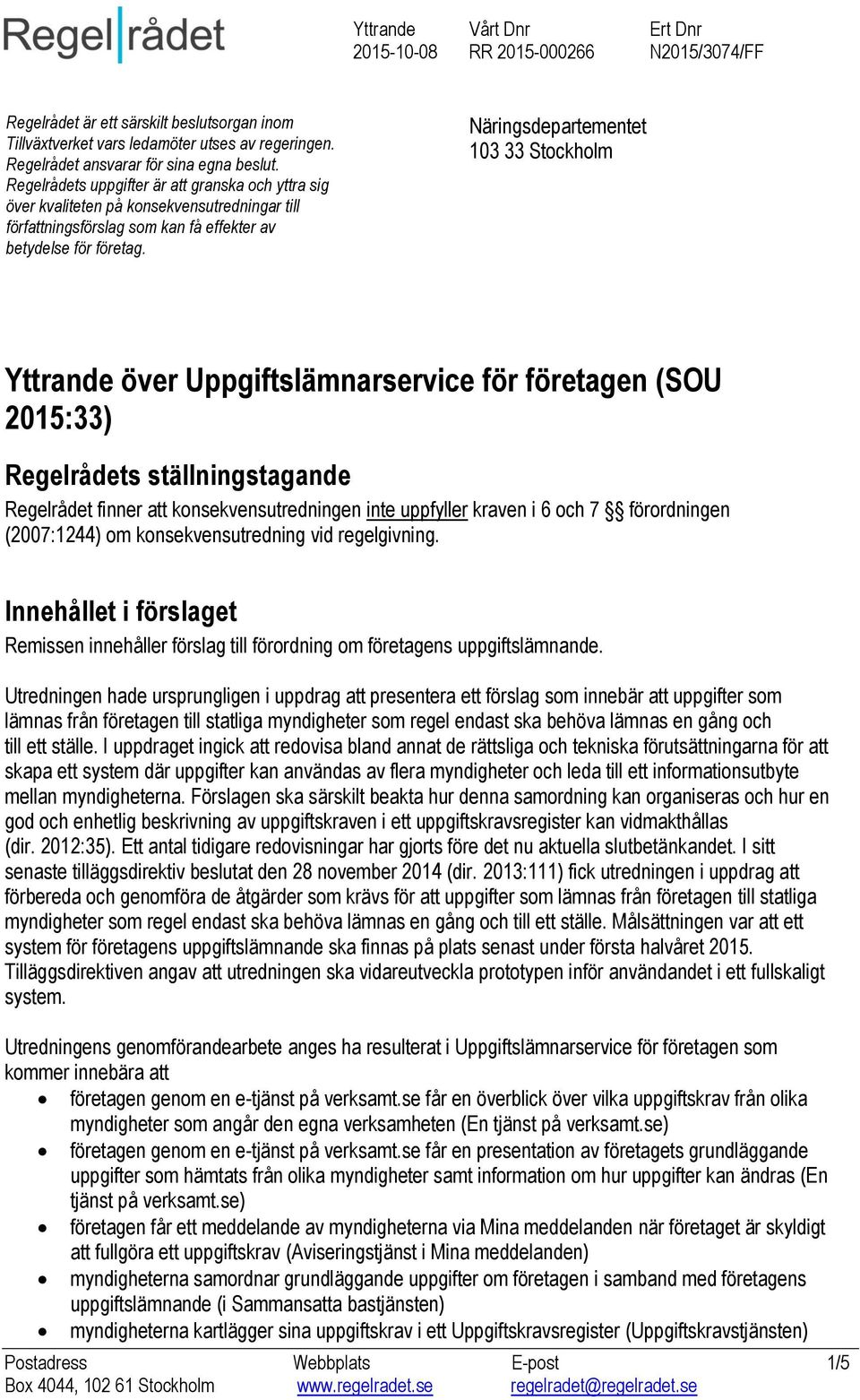 Näringsdepartementet 103 33 Stockholm Yttrande över Uppgiftslämnarservice för företagen (SOU 2015:33) Regelrådets ställningstagande Regelrådet finner att konsekvensutredningen inte uppfyller kraven i