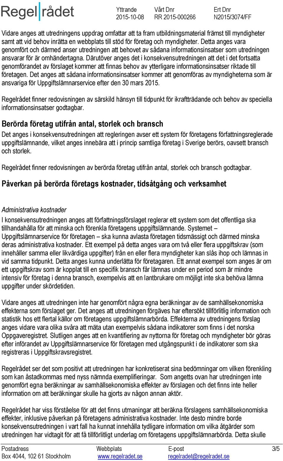 Därutöver anges det i konsekvensutredningen att det i det fortsatta genomförandet av förslaget kommer att finnas behov av ytterligare informationsinsatser riktade till företagen.