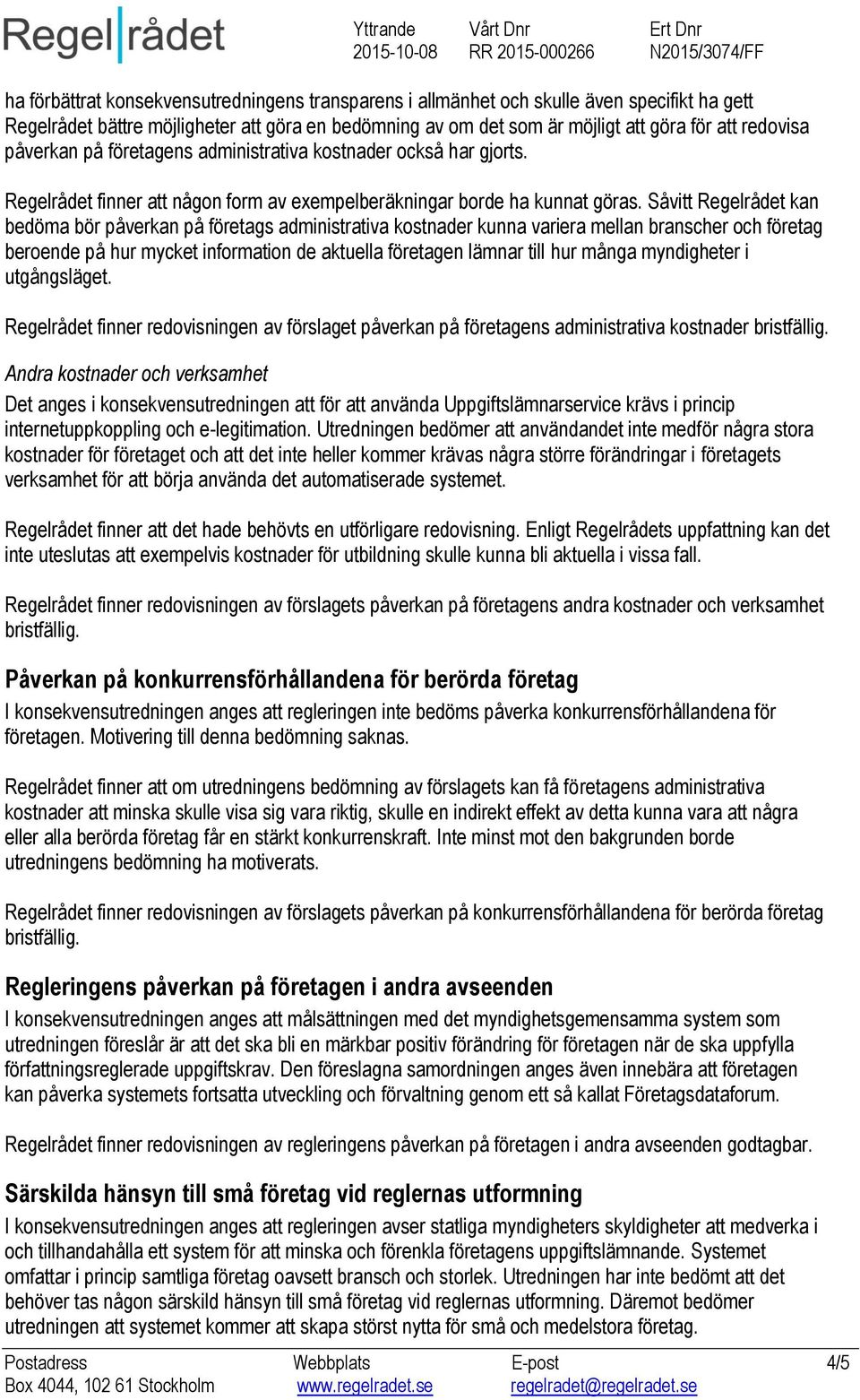 Såvitt Regelrådet kan bedöma bör påverkan på företags administrativa kostnader kunna variera mellan branscher och företag beroende på hur mycket information de aktuella företagen lämnar till hur