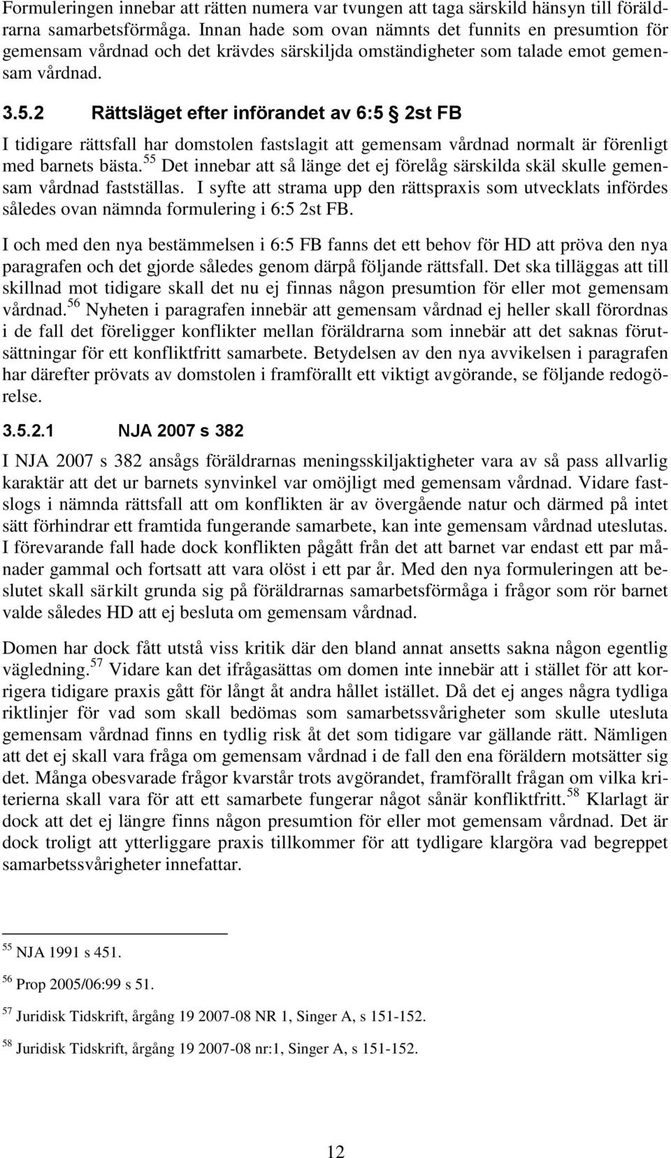 2 Rättsläget efter införandet av 6:5 2st FB I tidigare rättsfall har domstolen fastslagit att gemensam vårdnad normalt är förenligt med barnets bästa.