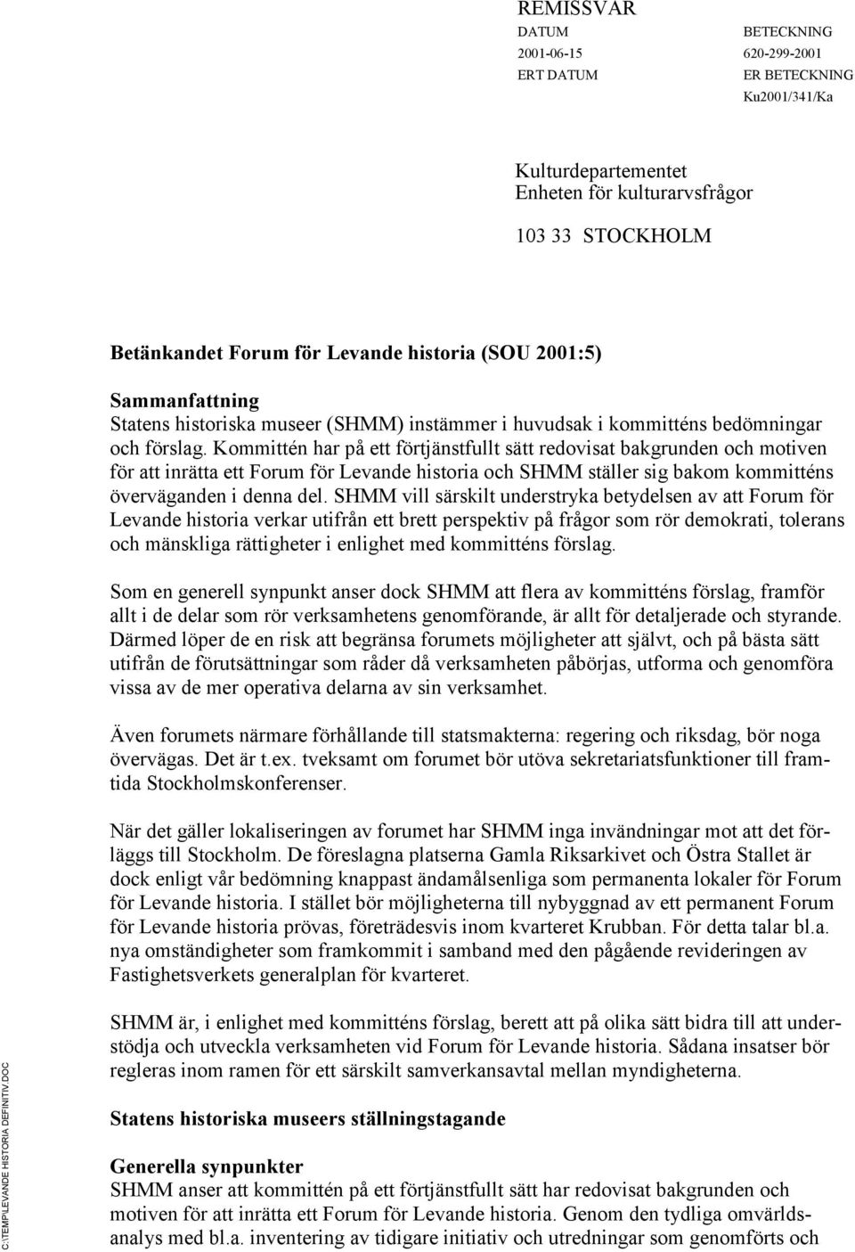 Kommittén har på ett förtjänstfullt sätt redovisat bakgrunden och motiven för att inrätta ett Forum för Levande historia och SHMM ställer sig bakom kommitténs överväganden i denna del.