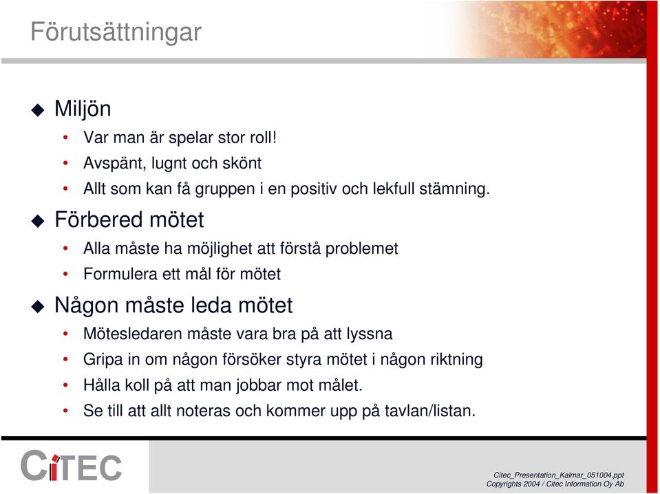 Förbered mötet Alla måste ha möjlighet att förstå problemet Formulera ett mål för mötet Någon måste leda mötet