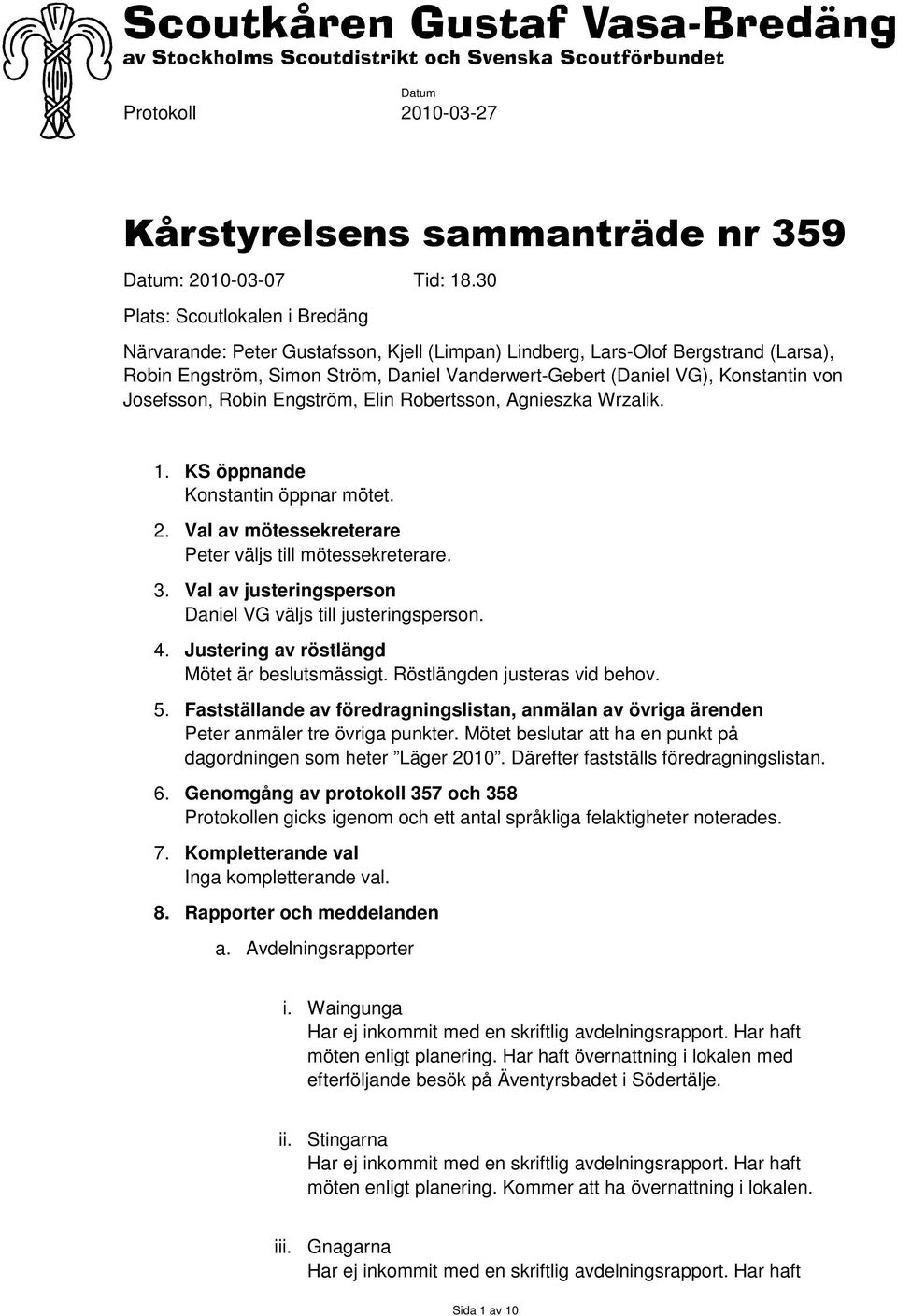 Josefsson, Robin Engström, Elin Robertsson, Agnieszka Wrzalik. 1. KS öppnande Konstantin öppnar mötet. 2. Val av mötessekreterare Peter väljs till mötessekreterare. 3.