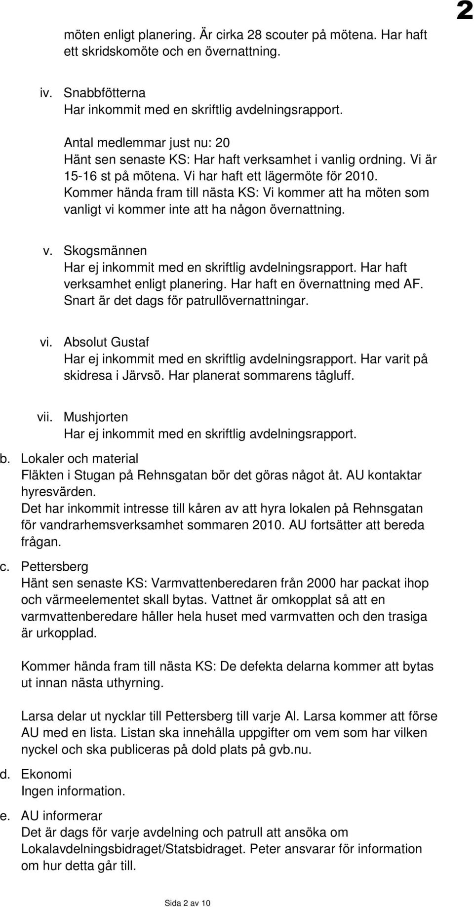 Kommer hända fram till nästa KS: Vi kommer att ha möten som vanligt vi kommer inte att ha någon övernattning. v. Skogsmännen Har ej inkommit med en skriftlig avdelningsrapport.