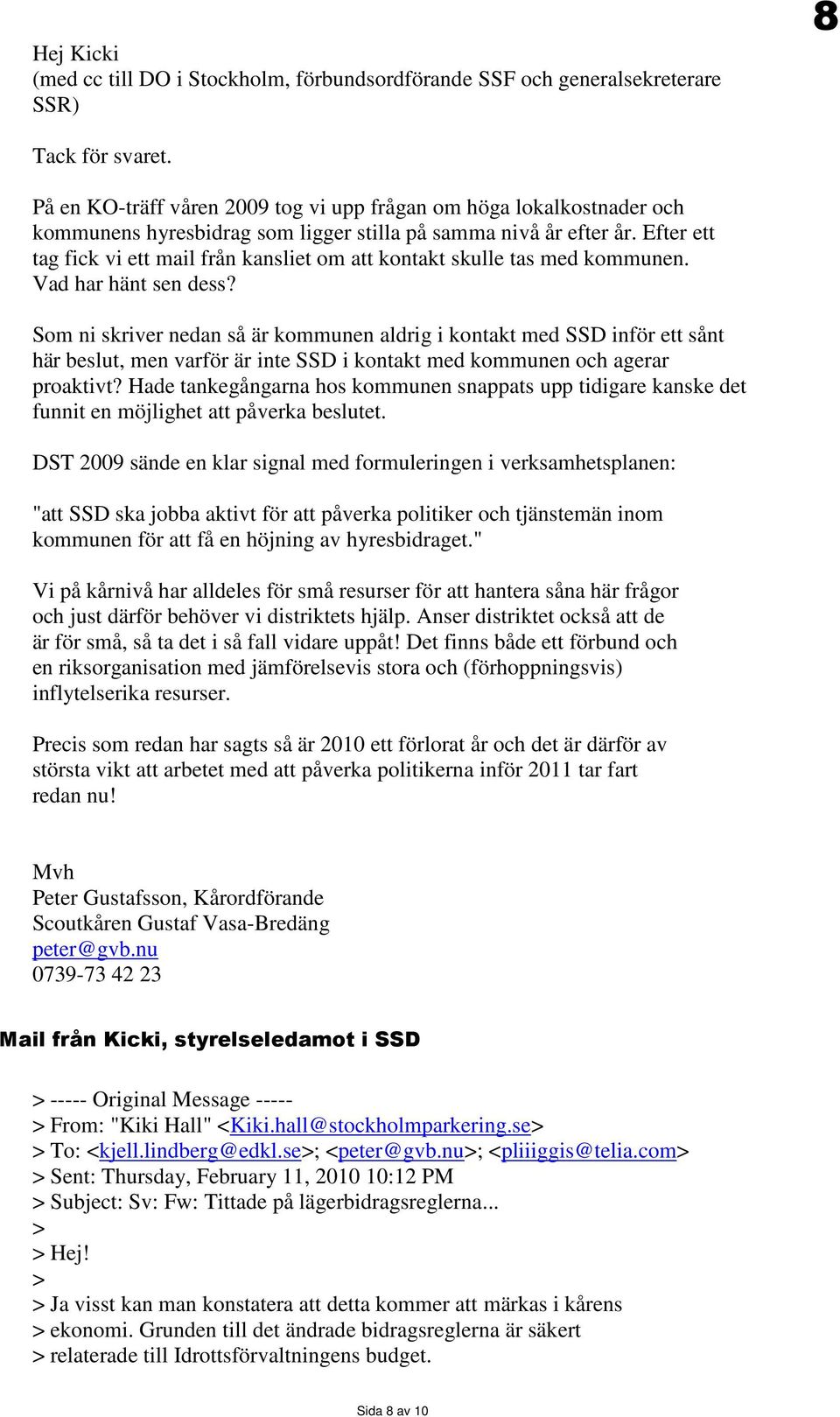 Efter ett tag fick vi ett mail från kansliet om att kontakt skulle tas med kommunen. Vad har hänt sen dess?