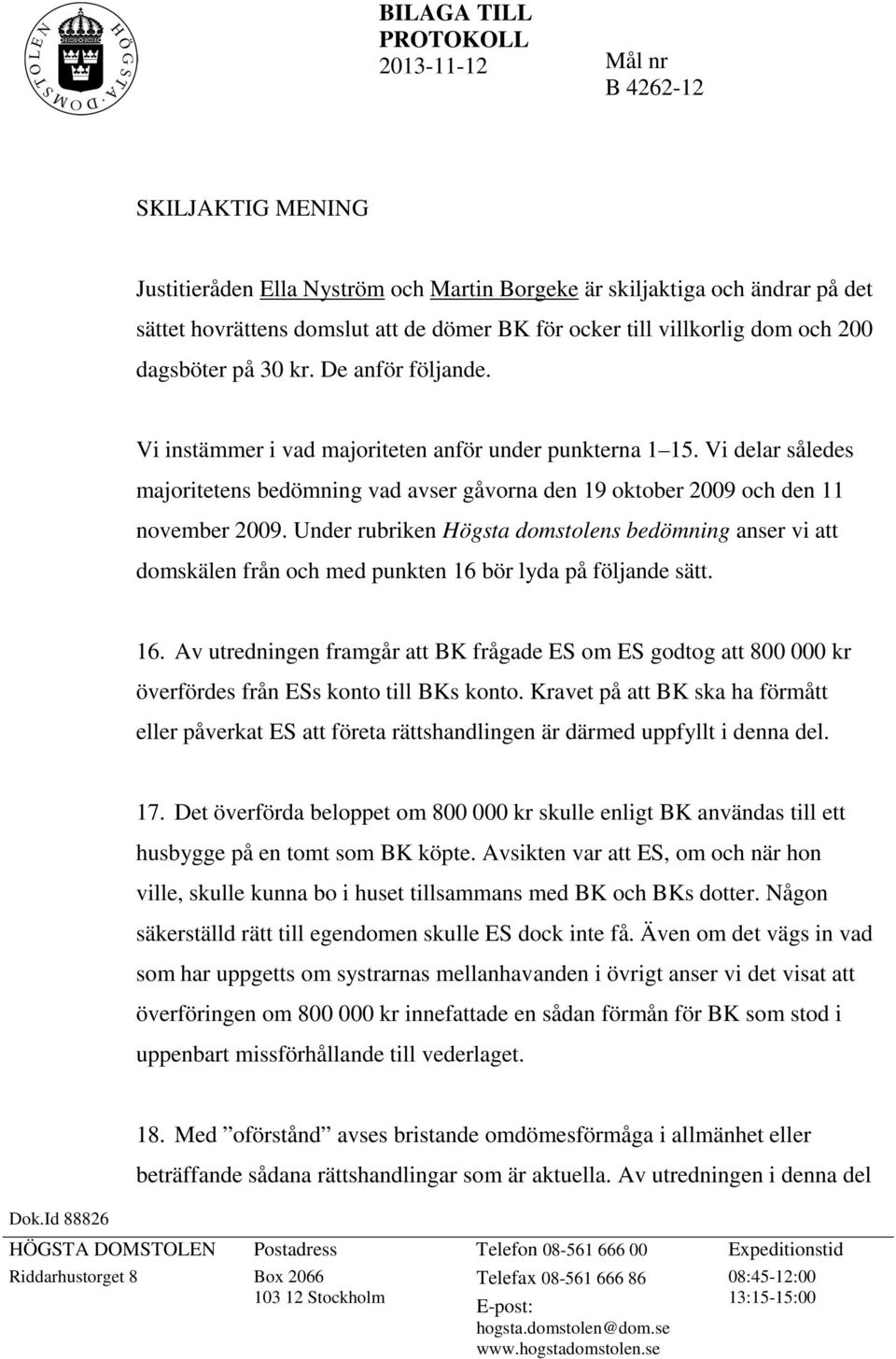 Vi delar således majoritetens bedömning vad avser gåvorna den 19 oktober 2009 och den 11 november 2009.