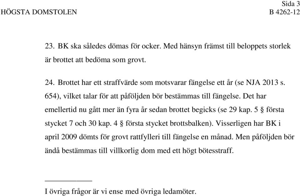 Det har emellertid nu gått mer än fyra år sedan brottet begicks (se 29 kap. 5 första stycket 7 och 30 kap. 4 första stycket brottsbalken).