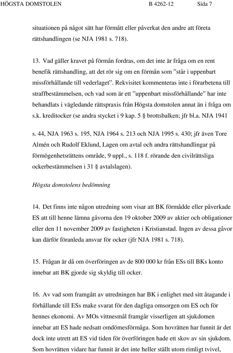 Rekvisitet kommenteras inte i förarbetena till straffbestämmelsen, och vad som är ett uppenbart missförhållande har inte behandlats i vägledande rättspraxis från Högsta domstolen annat än i fråga om