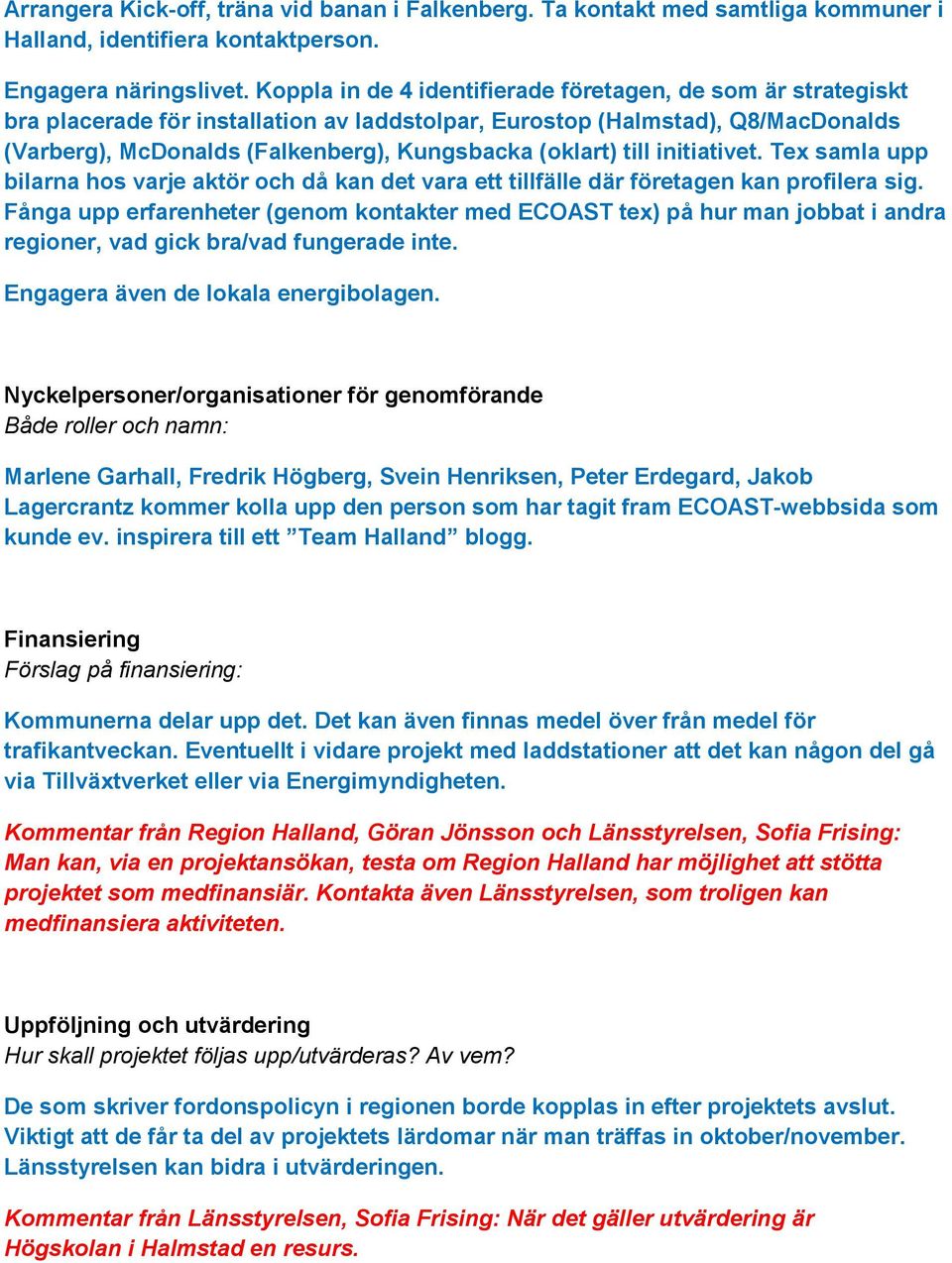 till initiativet. Tex samla upp bilarna hos varje aktör och då kan det vara ett tillfälle där företagen kan profilera sig.