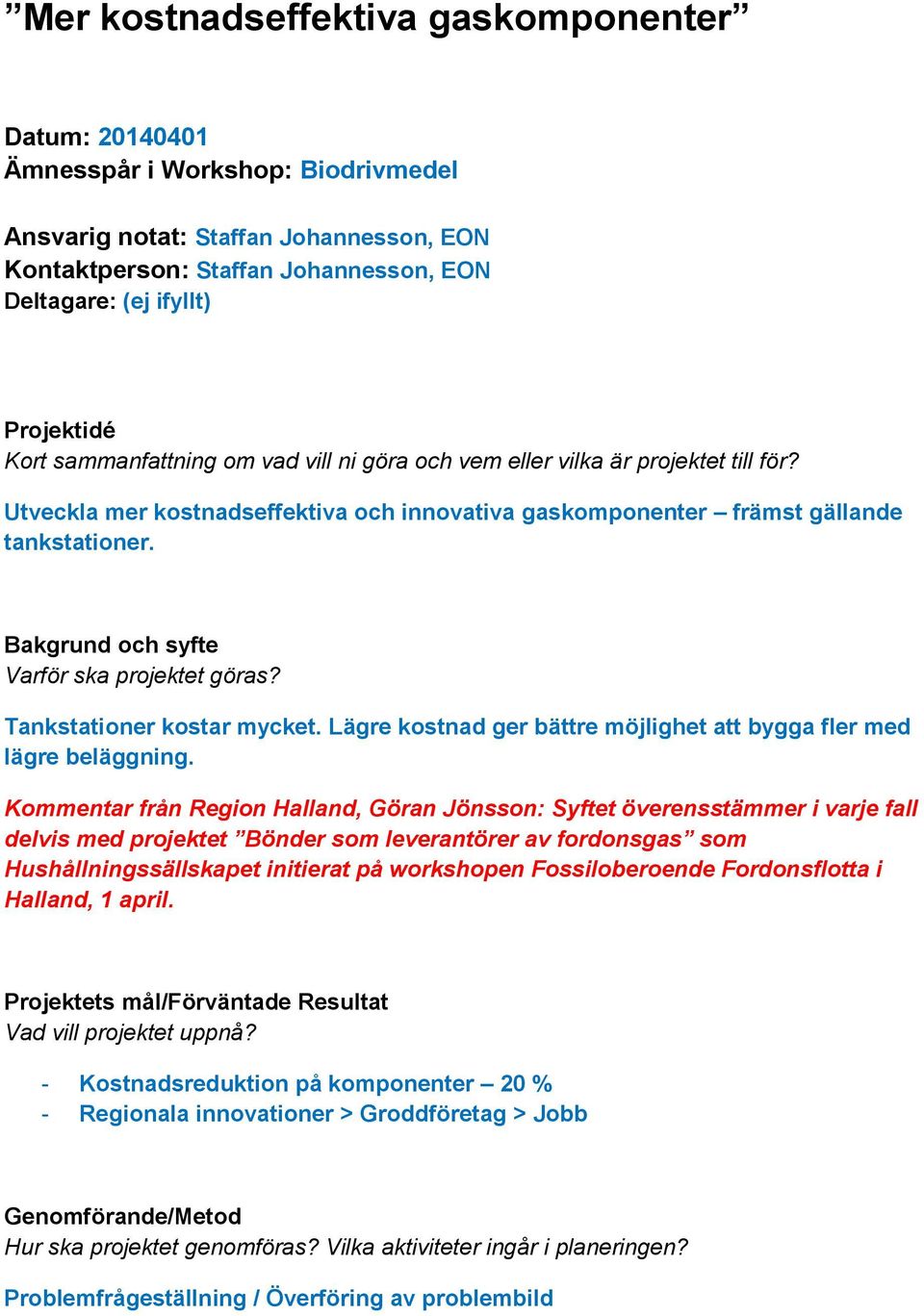 Bakgrund och syfte Varför ska projektet göras? Tankstationer kostar mycket. Lägre kostnad ger bättre möjlighet att bygga fler med lägre beläggning.