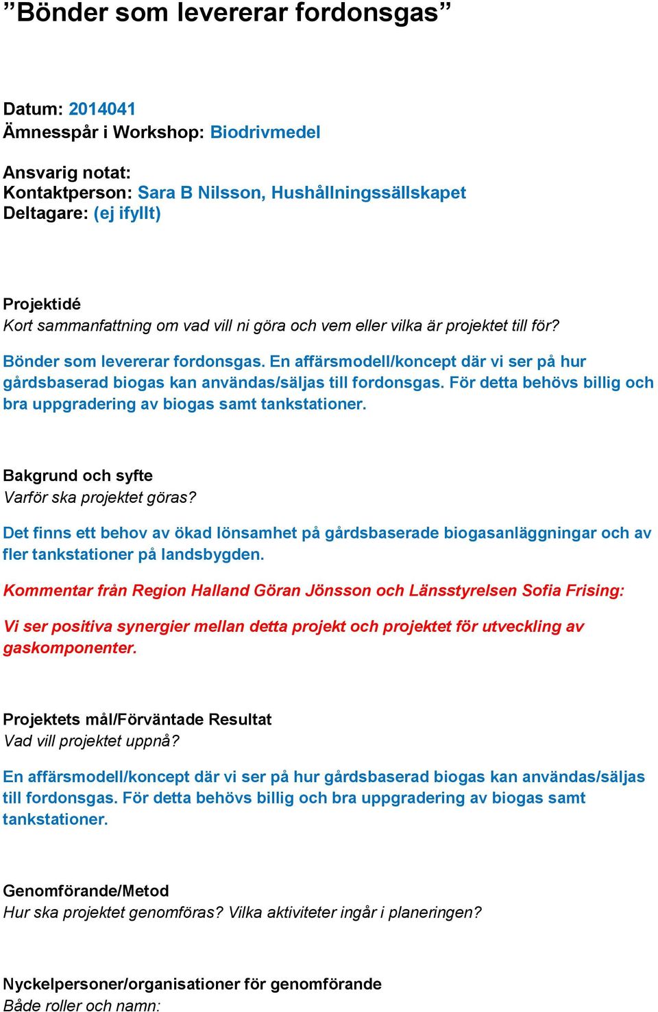 En affärsmodell/koncept där vi ser på hur gårdsbaserad biogas kan användas/säljas till fordonsgas. För detta behövs billig och bra uppgradering av biogas samt tankstationer.