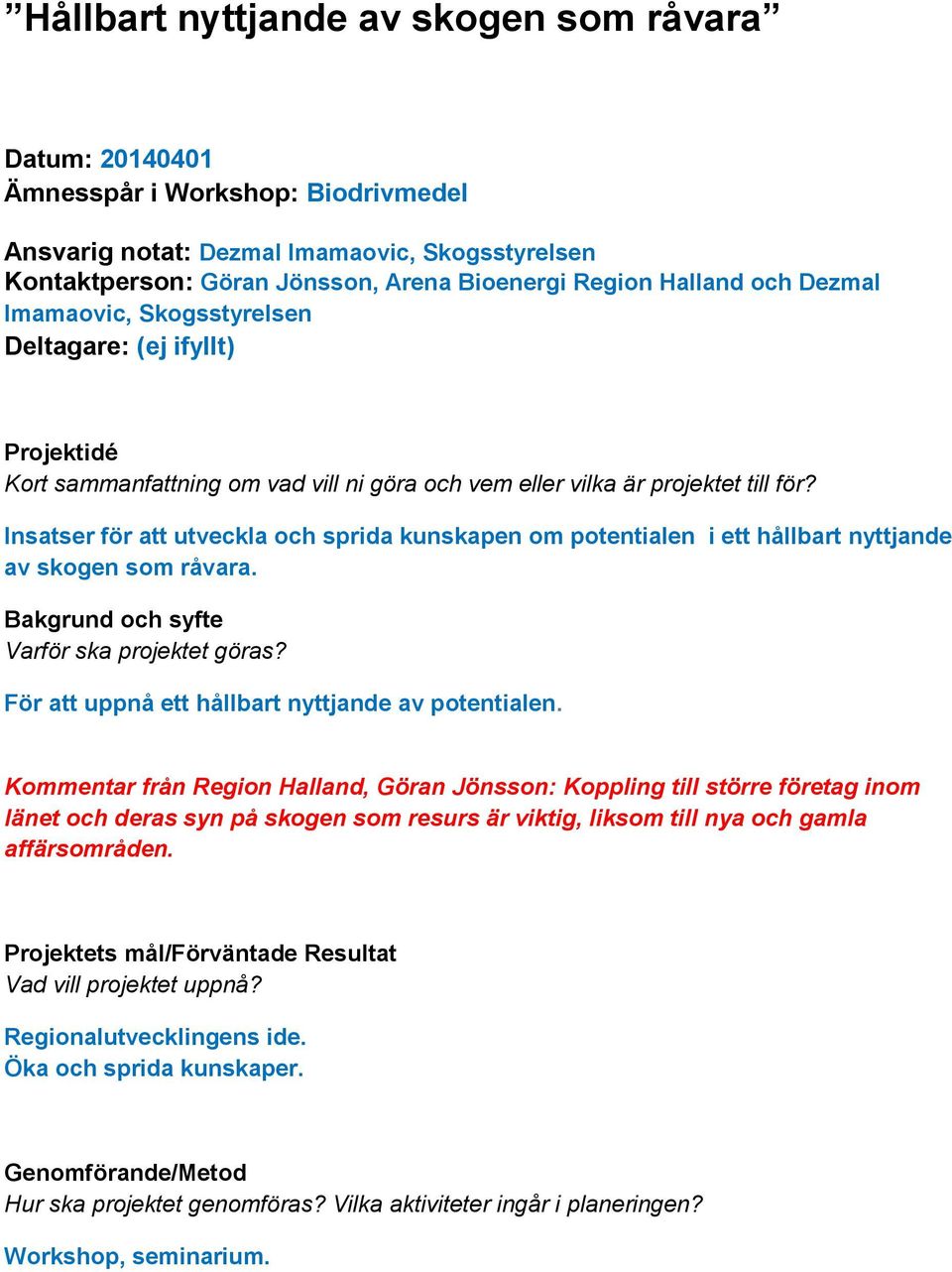 Insatser för att utveckla och sprida kunskapen om potentialen i ett hållbart nyttjande av skogen som råvara. Bakgrund och syfte Varför ska projektet göras?