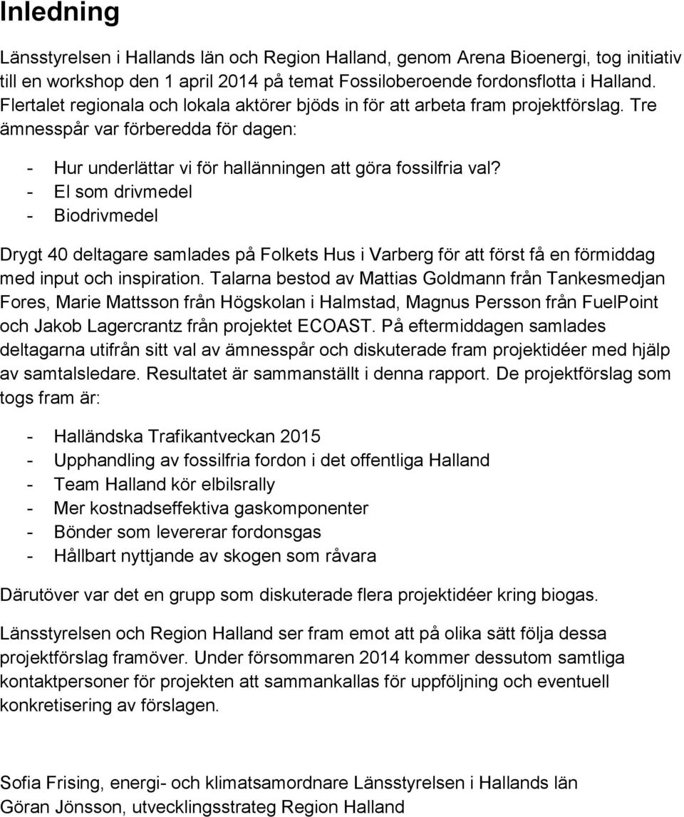- El som drivmedel - Biodrivmedel Drygt 40 deltagare samlades på Folkets Hus i Varberg för att först få en förmiddag med input och inspiration.