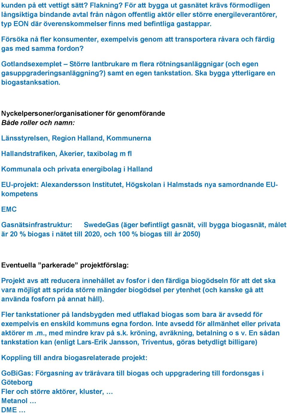 Försöka nå fler konsumenter, exempelvis genom att transportera råvara och färdig gas med samma fordon?