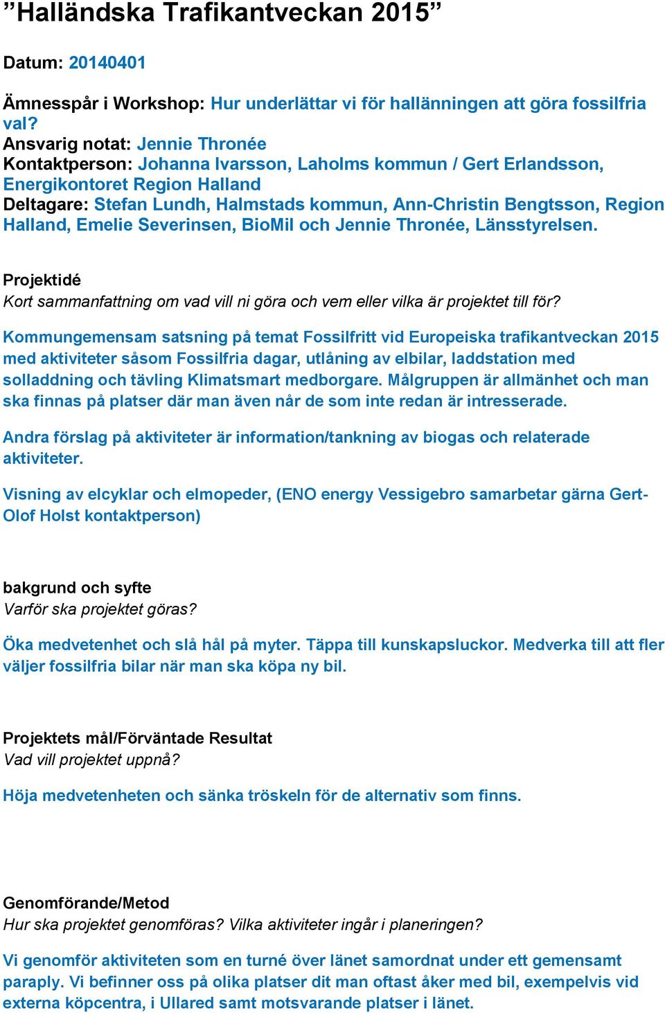 Region Halland, Emelie Severinsen, BioMil och Jennie Thronée, Länsstyrelsen. Projektidé Kort sammanfattning om vad vill ni göra och vem eller vilka är projektet till för?