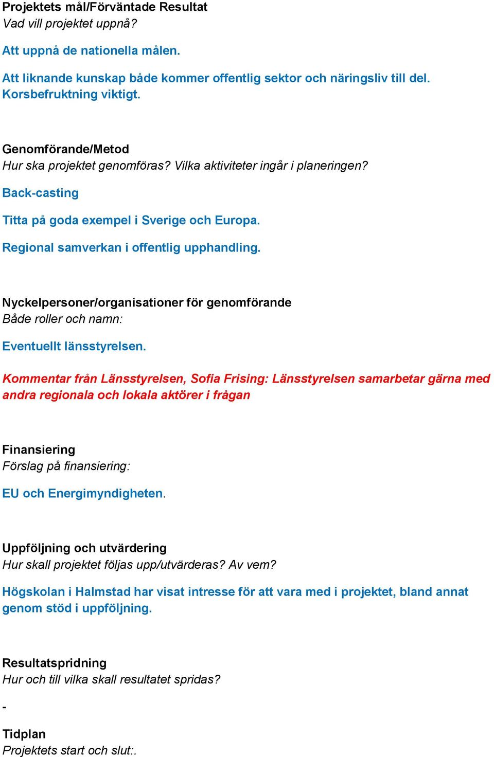 Nyckelpersoner/organisationer för genomförande Både roller och namn: Eventuellt länsstyrelsen.