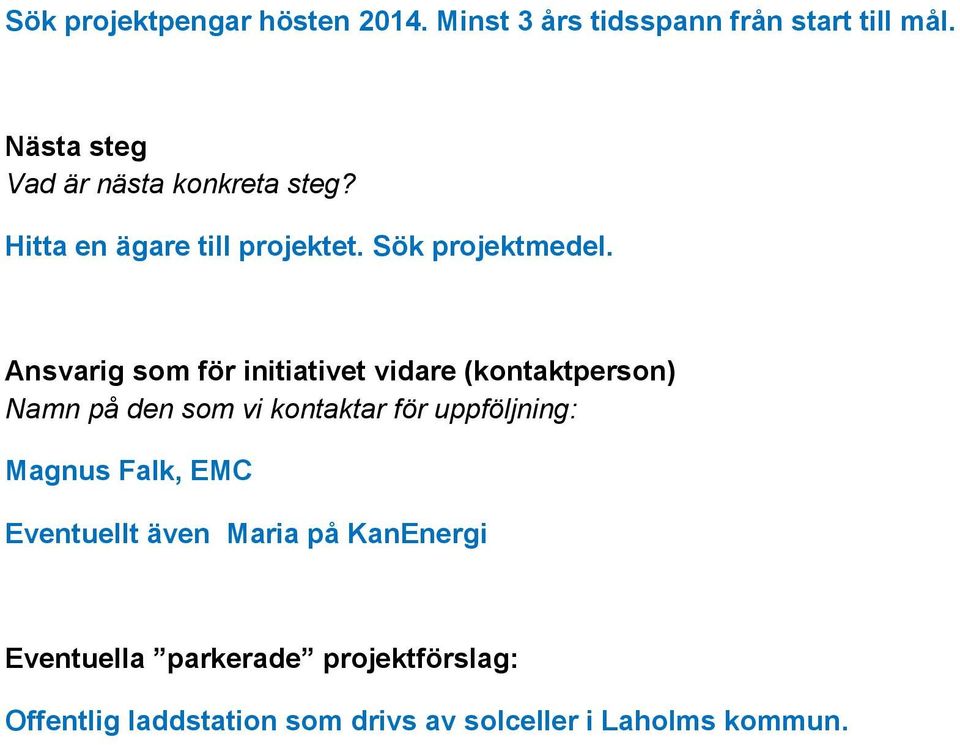 Ansvarig som för initiativet vidare (kontaktperson) Namn på den som vi kontaktar för uppföljning: