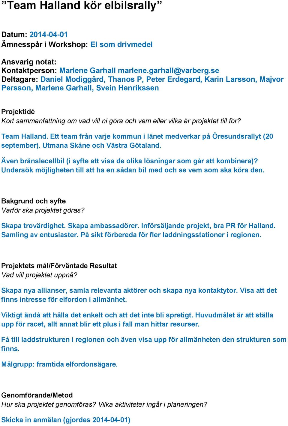 projektet till för? Team Halland. Ett team från varje kommun i länet medverkar på Öresundsrallyt (20 september). Utmana Skåne och Västra Götaland.