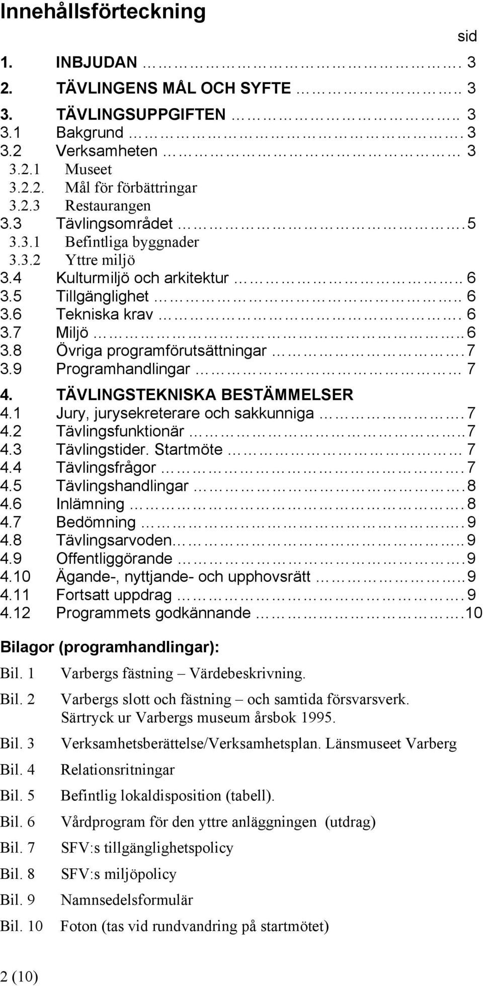 9 Programhandlingar 7 4. TÄVLINGSTEKNISKA BESTÄMMELSER 4.1 Jury, jurysekreterare och sakkunniga. 7 4.2 Tävlingsfunktionär.. 7 4.3 Tävlingstider. Startmöte 7 4.4 Tävlingsfrågor. 7 4.5 Tävlingshandlingar.