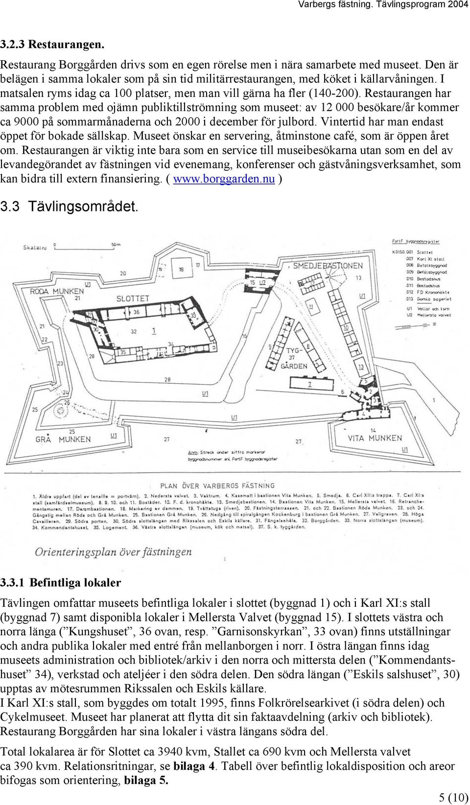 Restaurangen har samma problem med ojämn publiktillströmning som museet: av 12 000 besökare/år kommer ca 9000 på sommarmånaderna och 2000 i december för julbord.