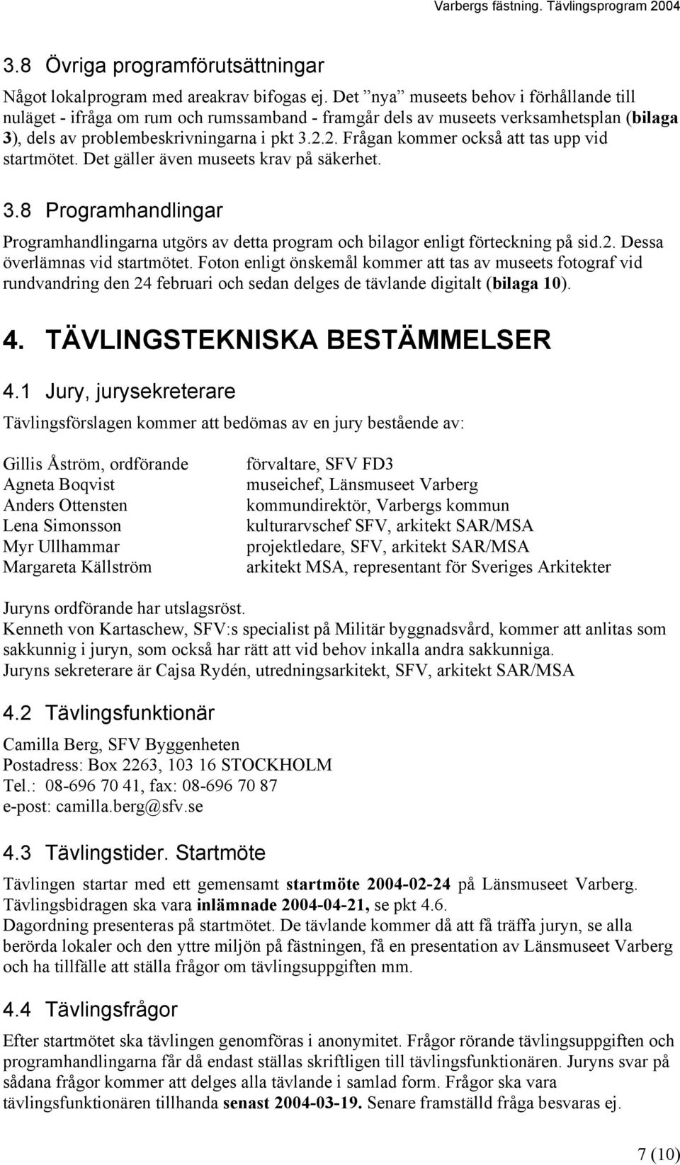 2. Frågan kommer också att tas upp vid startmötet. Det gäller även museets krav på säkerhet. 3.8 Programhandlingar Programhandlingarna utgörs av detta program och bilagor enligt förteckning på sid.2. Dessa överlämnas vid startmötet.