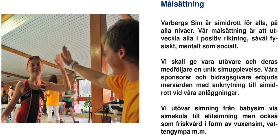 Vi skall ge våra utövare och deras medföljare en unik simupplevelse.