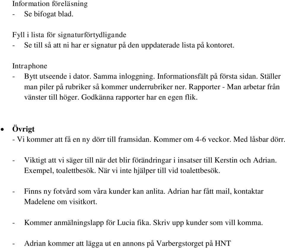 Övrigt - Vi kommer att få en ny dörr till framsidan. Kommer om 4-6 veckor. Med låsbar dörr. - Viktigt att vi säger till när det blir förändringar i insatser till Kerstin och Adrian.