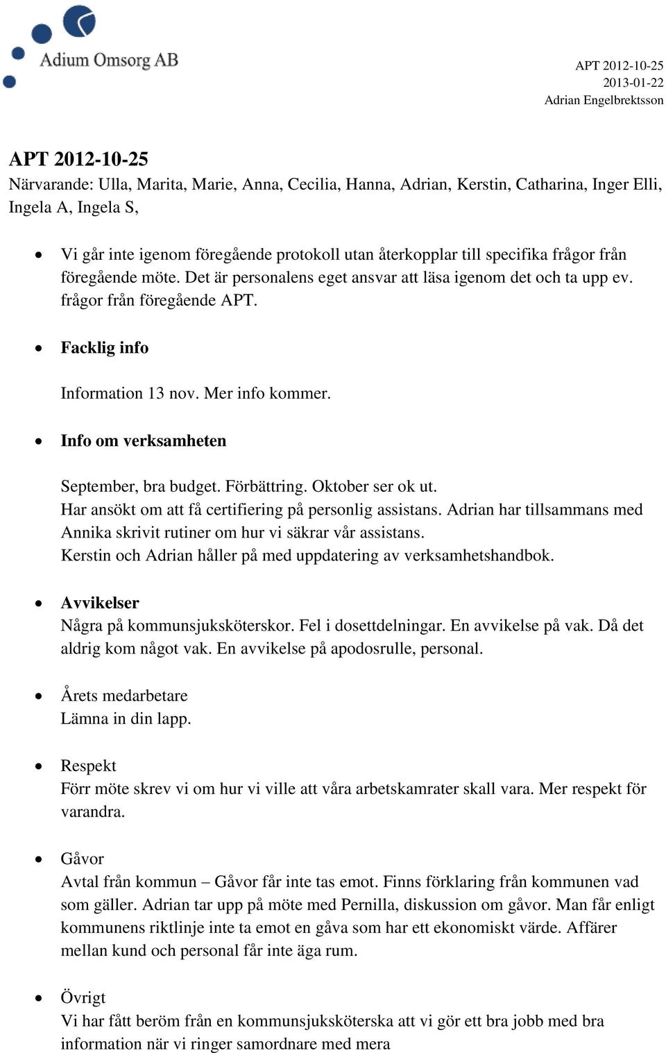 Mer info kommer. Info om verksamheten September, bra budget. Förbättring. Oktober ser ok ut. Har ansökt om att få certifiering på personlig assistans.