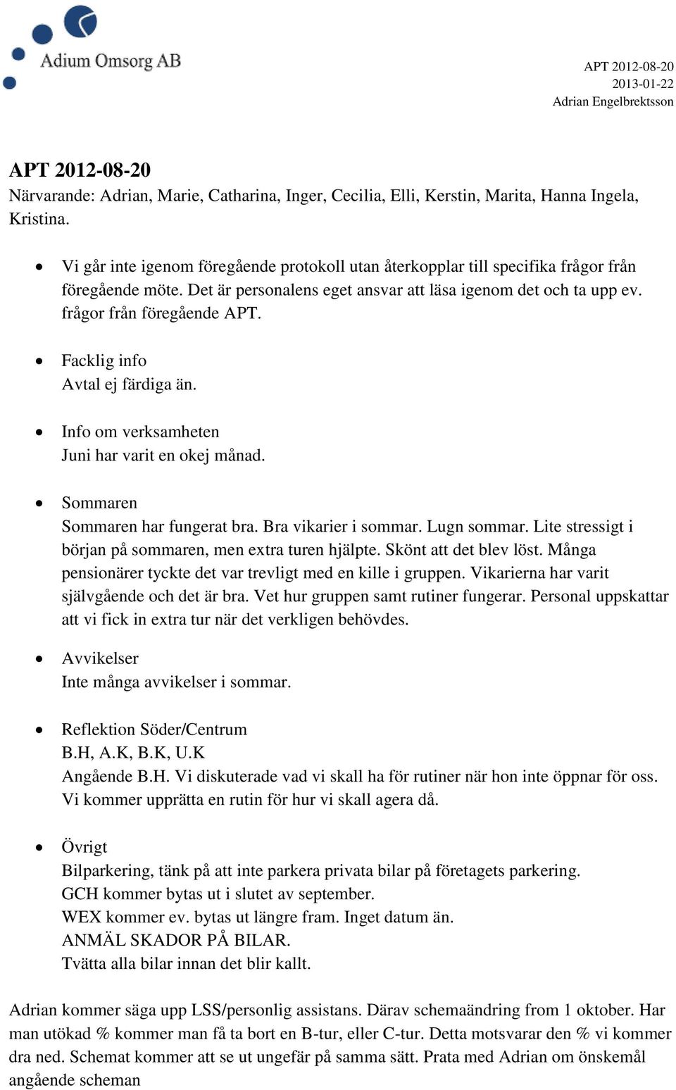 Facklig info Avtal ej färdiga än. Info om verksamheten Juni har varit en okej månad. Sommaren Sommaren har fungerat bra. Bra vikarier i sommar. Lugn sommar.