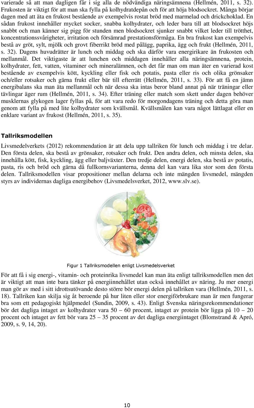 En sådan frukst innehåller mycket scker, snabba klhydrater, ch leder bara till att bldsckret höjs snabbt ch man känner sig pigg för stunden men bldsckret sjunker snabbt vilket leder till trötthet,