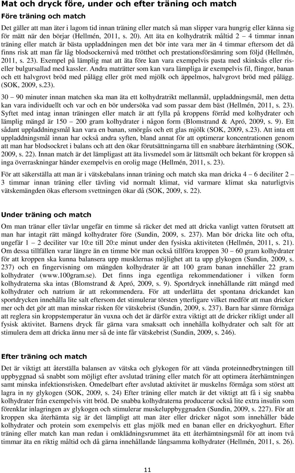 Att äta en klhydratrik måltid 2 4 timmar innan träning eller match är bästa uppladdningen men det bör inte vara mer än 4 timmar eftersm det då finns risk att man får låg bldsckernivå med trötthet ch
