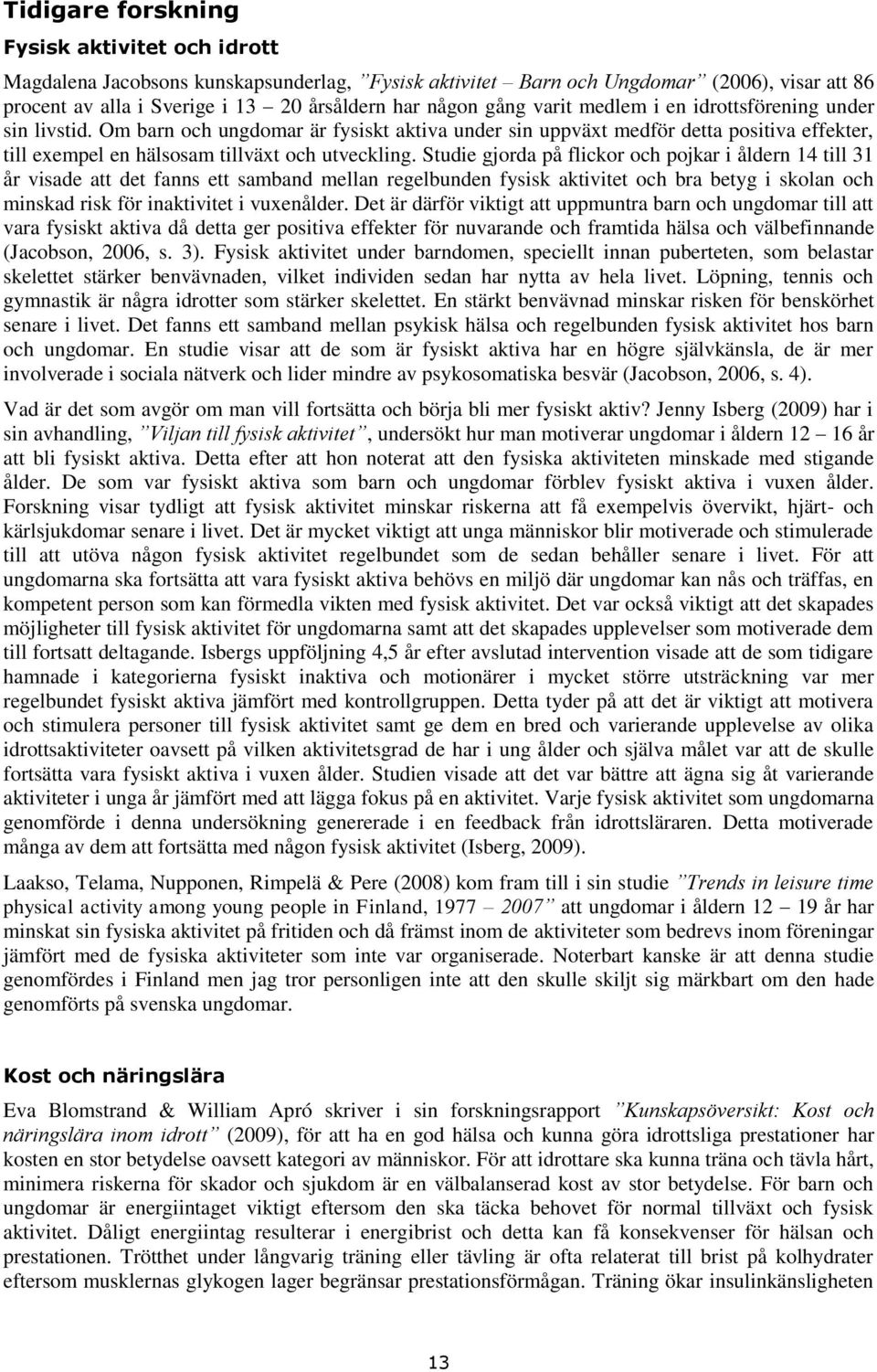 Studie gjrda på flickr ch pjkar i åldern 14 till 31 år visade att det fanns ett samband mellan regelbunden fysisk aktivitet ch bra betyg i sklan ch minskad risk för inaktivitet i vuxenålder.