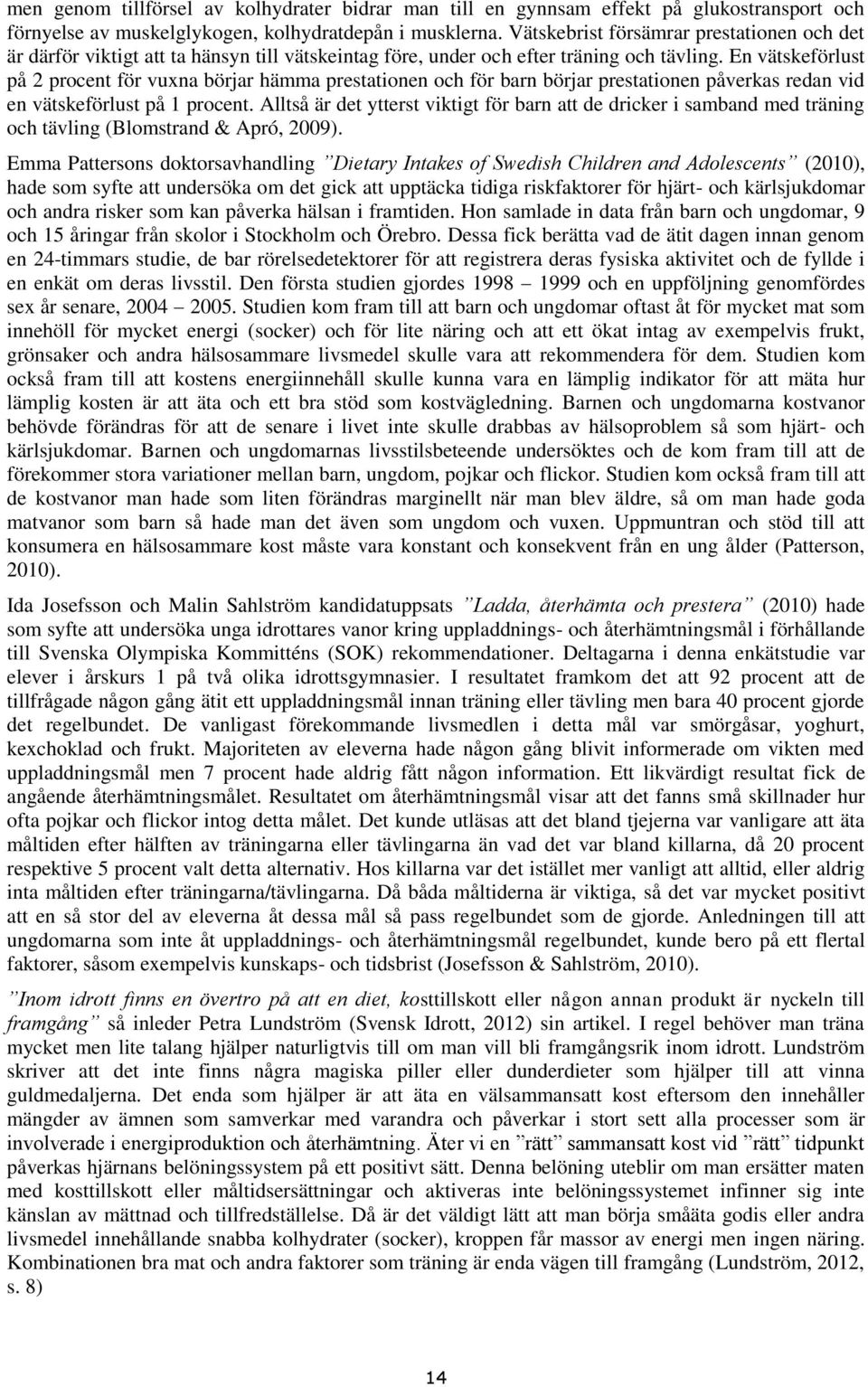 En vätskeförlust på 2 prcent för vuxna börjar hämma prestatinen ch för barn börjar prestatinen påverkas redan vid en vätskeförlust på 1 prcent.