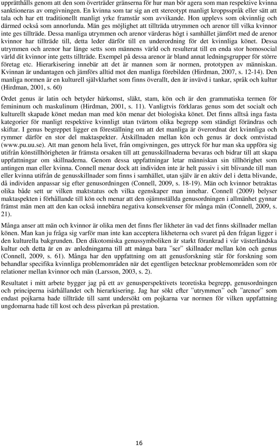 Män ges möjlighet att tillträda utrymmen ch arenr till vilka kvinnr inte ges tillträde.